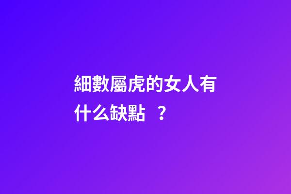細數屬虎的女人有什么缺點？
